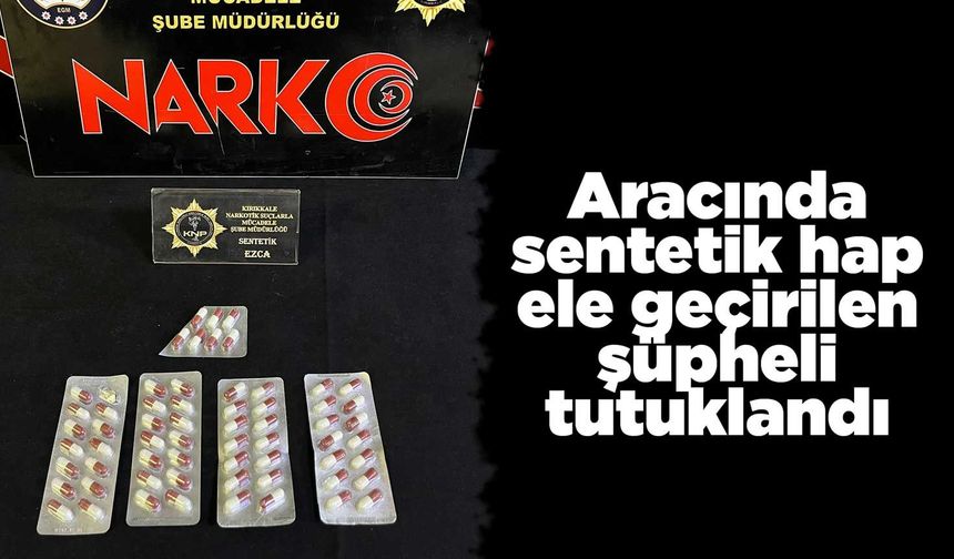 Aracında sentetik hap ele geçirilen şüpheli tutuklandı