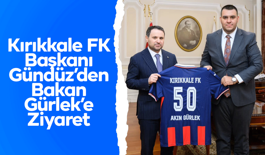 Kırıkkale FK Başkanı Gündüz’den Bakan Gürlek’e Ziyaret