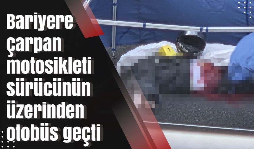 Bariyere çarpan motosikleti sürücünün üzerinden otobüs geçti
