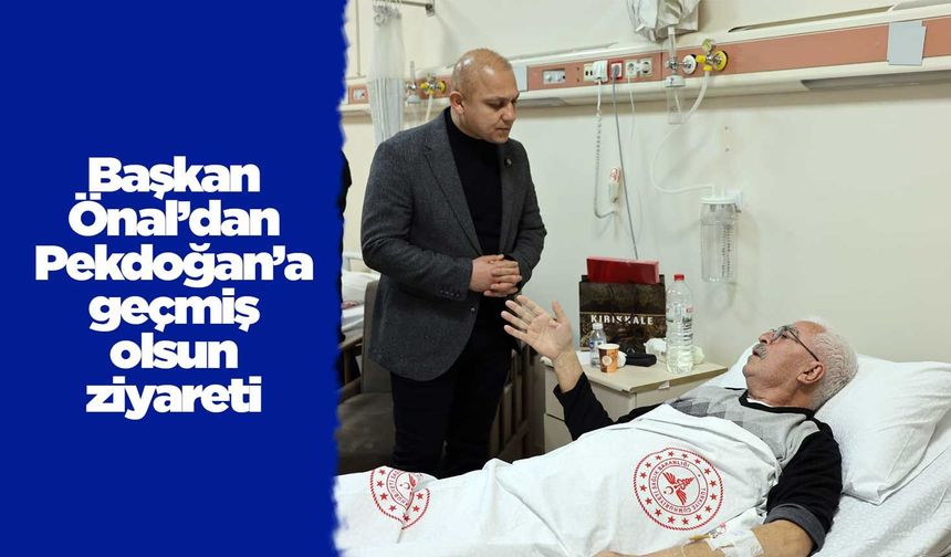 Başkan Önal’dan Pekdoğan’a geçmiş olsun ziyareti