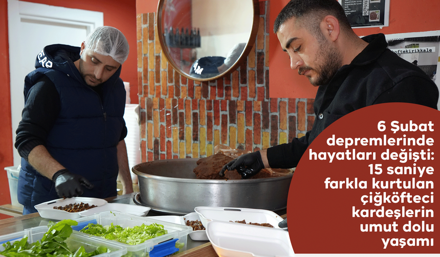 6 Şubat depremlerinde hayatları değişti: 15 saniye farkla kurtulan çiğköfteci kardeşlerin umut dolu yaşamı