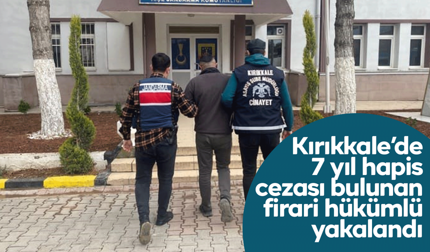 Kırıkkale’de 7 yıl hapis cezası bulunan firari hükümlü yakalandı