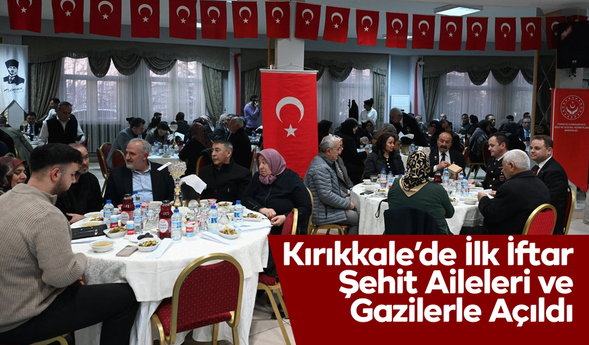 Kırıkkale’de İlk İftar Şehit Aileleri ve Gazilerle Açıldı