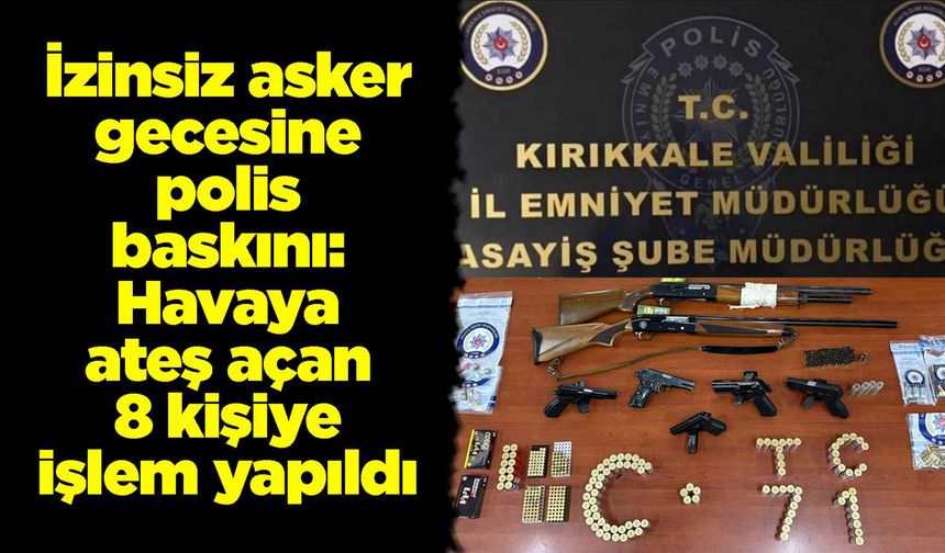 İzinsiz asker gecesine polis baskını: Havaya ateş açan 8 kişiye işlem yapıldı