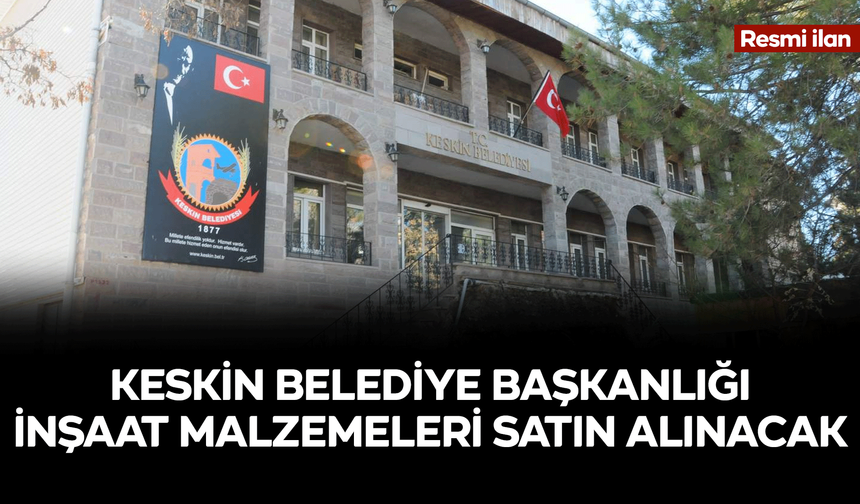 KESKİN BELEDİYE BAŞKANLIĞI İNŞAAT MALZEMELERİ SATIN ALINACAK