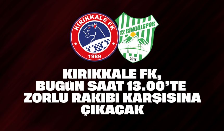 Kırıkkale FK, bugün Bingölspor'u konuk edecek