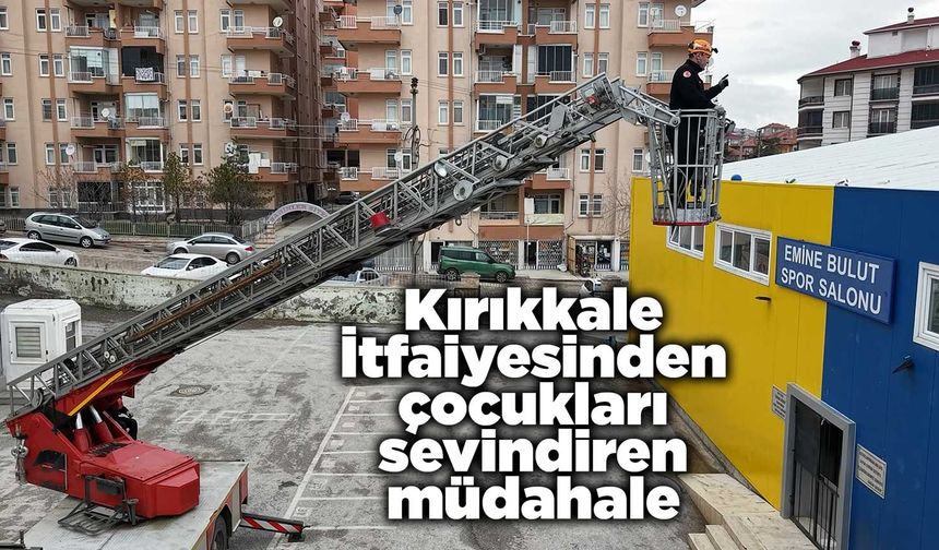 Kırıkkale İtfaiyesinden çocukları sevindiren müdahale