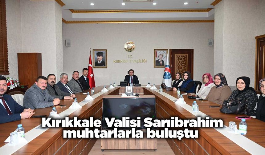 Kırıkkale Valisi Sarıibrahim muhtarlarla buluştu