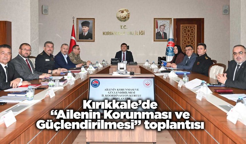 Kırıkkale’de “Ailenin Korunması ve Güçlendirilmesi” toplantısı