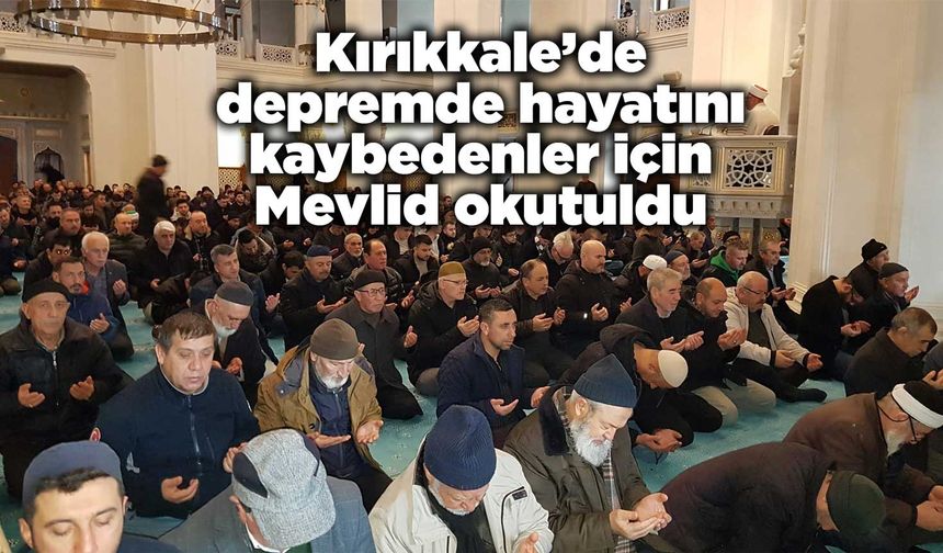 Kırıkkale’de depremde hayatını kaybedenler için Mevlid okutuldu