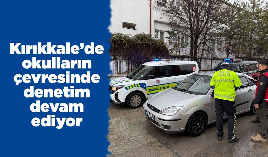 Kırıkkale’de okulların çevresinde denetim devam ediyor