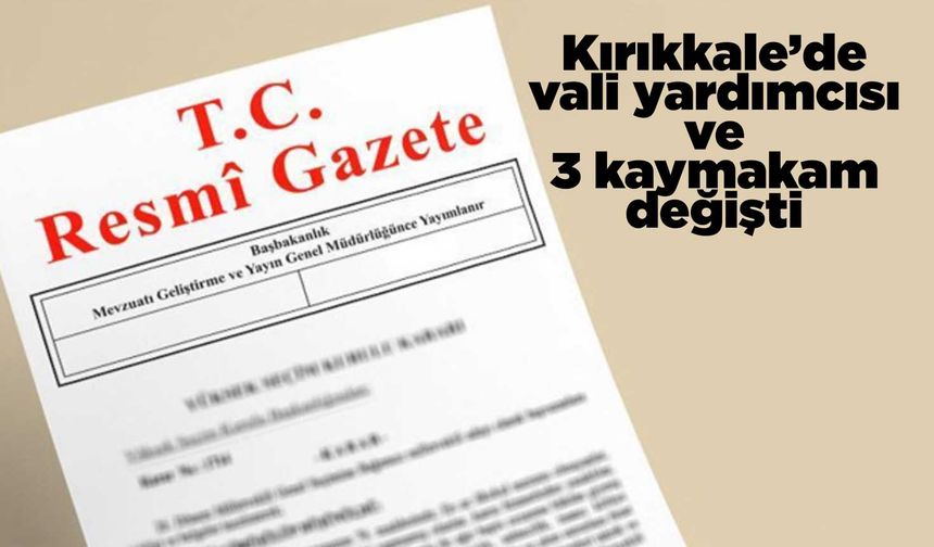 Kırıkkale’de vali yardımcısı ve 3 kaymakam değişti