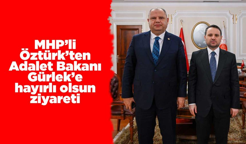 MHP’li Öztürk’ten Adalet Bakanı Gürlek’e hayırlı olsun ziyareti