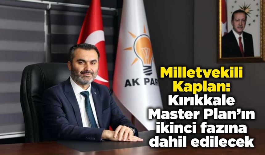 Milletvekili Kaplan: Kırıkkale Master Plan’ın ikinci fazına dahil edilecek