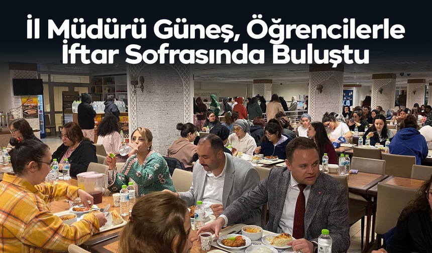 İl Müdürü Güneş, Öğrencilerle İftar Sofrasında Buluştu