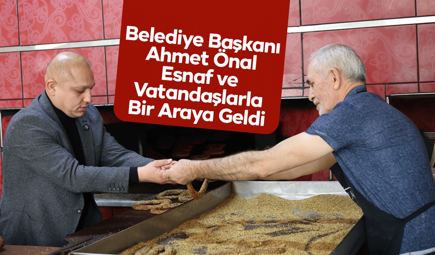 Belediye Başkanı Ahmet Önal Esnaf ve Vatandaşlarla Bir Araya Geldi