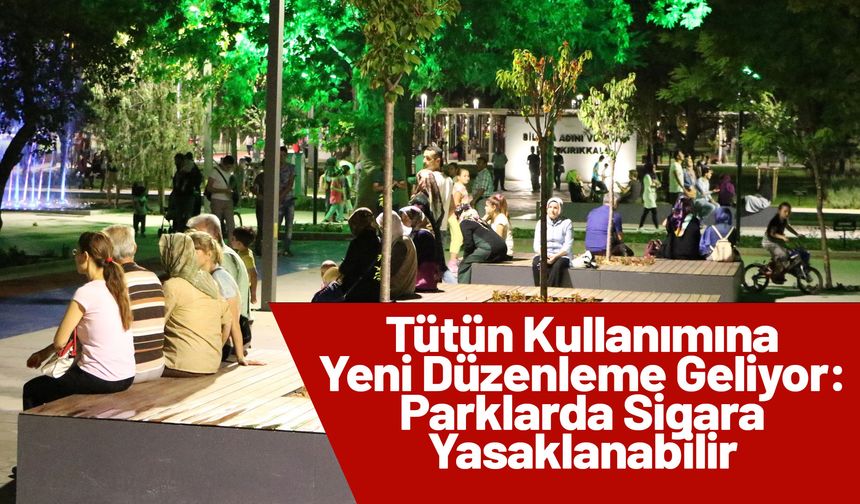 Tütün Kullanımına Yeni Düzenleme Geliyor: Parklarda Sigara Yasaklanabilir