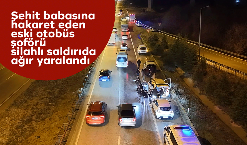 Şehit babasına hakaret eden eski otobüs şoförü silahlı saldırıda ağır yaralandı