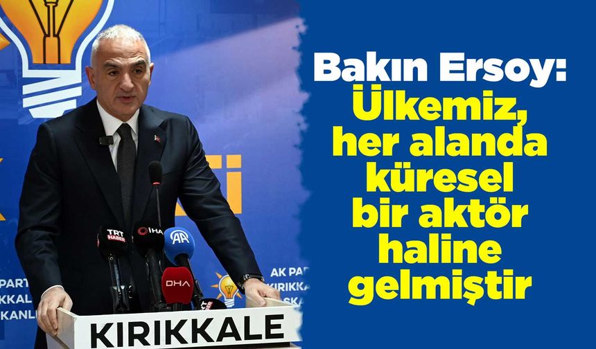 Ersoy: Ülkemiz, her alanda küresel bir aktör haline gelmiştir