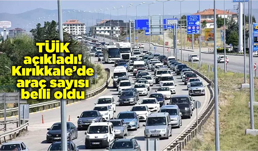 TÜİK açıkladı! Kırıkkale’de araç sayısı belli oldu