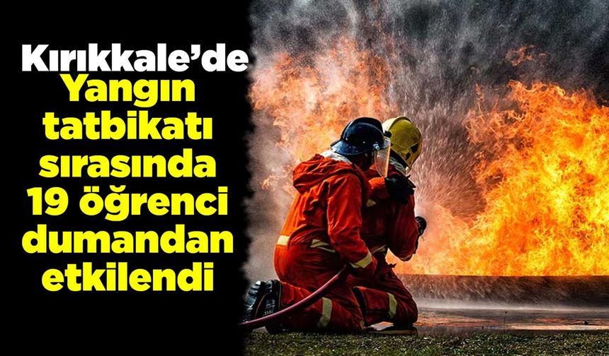 Kırıkkale'de yangın tatbikatı sırasında 19 öğrenci dumandan etkilendi