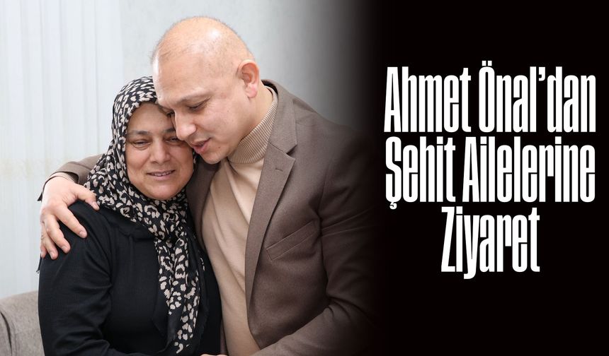 Ahmet Önal’dan Şehit Ailelerine Ziyaret