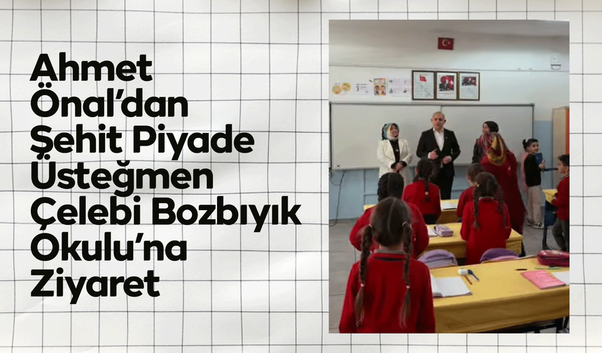 Ahmet Önal’dan Şehit Piyade Üsteğmen Çelebi Bozbıyık Okulu’na Ziyaret