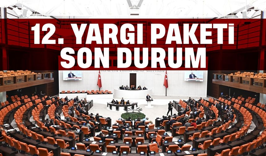 12. Yargı Paketi’nde son durum: Hangi düzenlemeler geliyor, kimleri ilgilendiriyor?