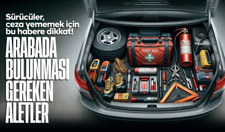Sürücüler dikkat! Arabalarda Bulunması Gereken Aletler Nelerdir? Cezası Kaç TL?