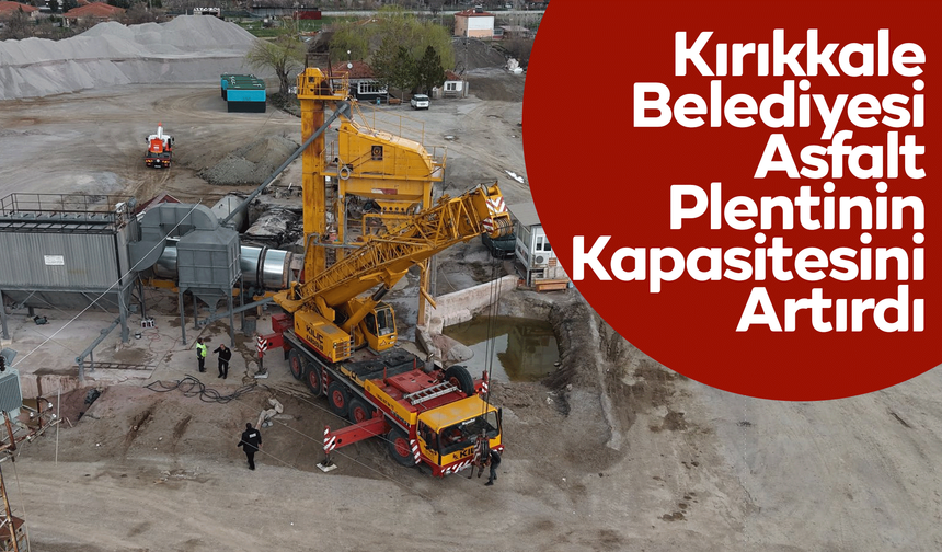 Kırıkkale Belediyesi Asfalt Plentinin Kapasitesini Artırdı