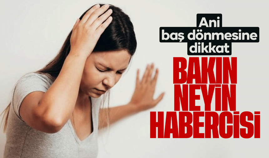 Ani baş dönmesine dikkat! Bakın neyin habercisi!