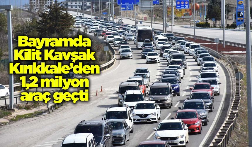 Bayramda Kilit Kavşak Kırıkkale’den 1,2 milyon araç geçti