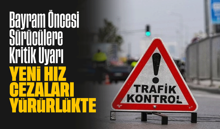 Bayram Öncesi Sürücülere Kritik Uyarı: Yeni Hız Cezaları Yürürlükte
