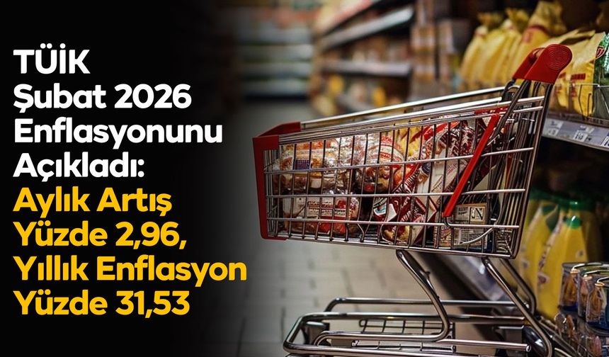 TÜİK Şubat 2026 Enflasyonunu Açıkladı: Aylık Artış Yüzde 2,96, Yıllık Enflasyon Yüzde 31,53