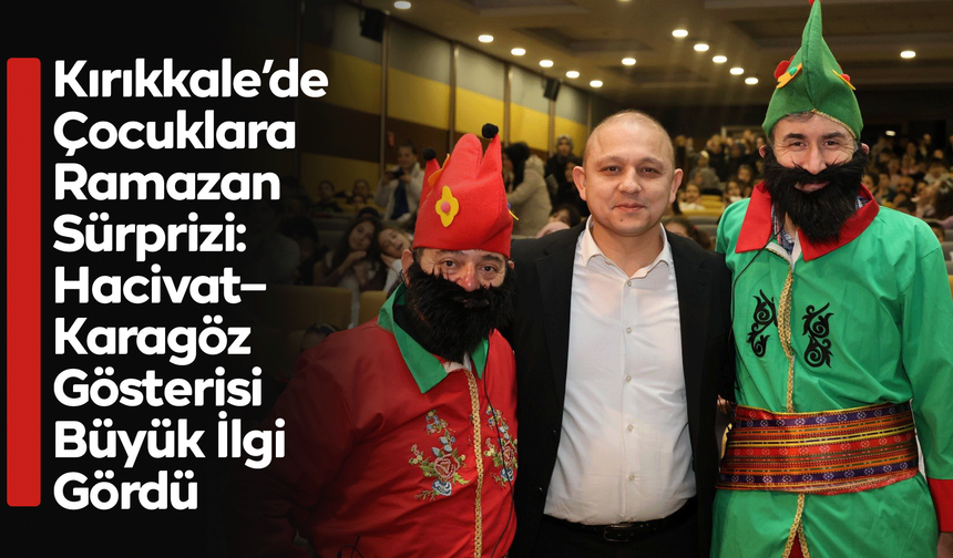 Kırıkkale’de Çocuklara Ramazan Sürprizi: Hacivat–Karagöz Gösterisi Büyük İlgi Gördü