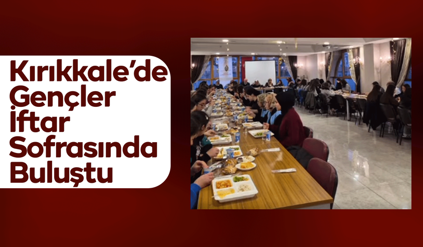 Kırıkkale’de Gençler İftar Sofrasında Buluştu