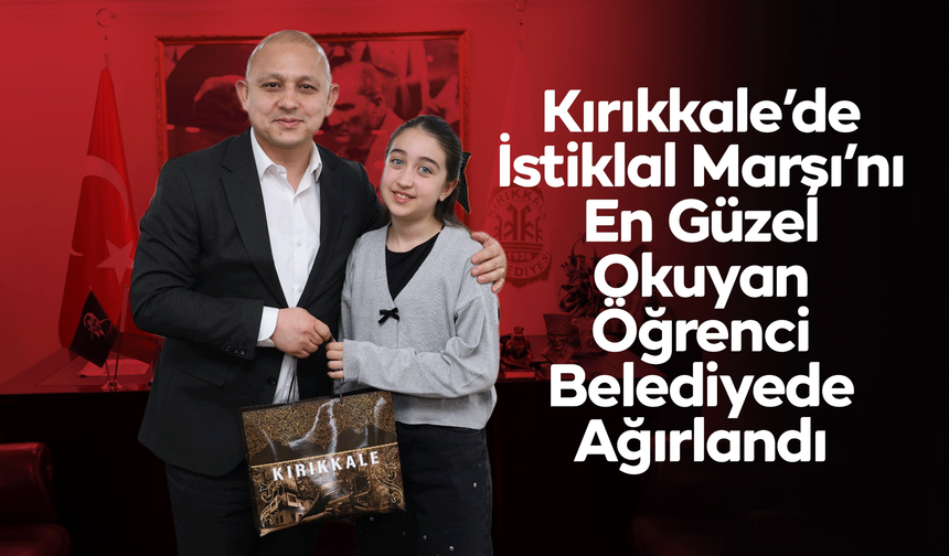 Kırıkkale’de İstiklal Marşı’nı En Güzel Okuyan Öğrenci Belediyede Ağırlandı