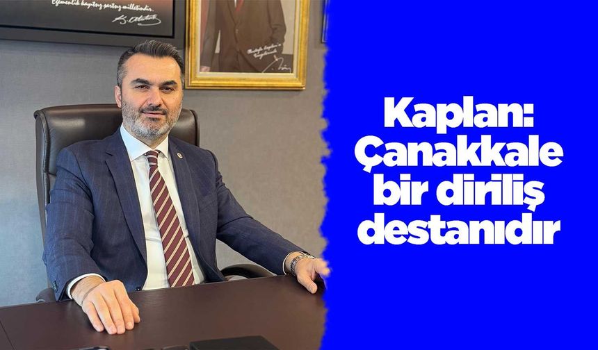 Kaplan: Çanakkale bir diriliş destanıdır