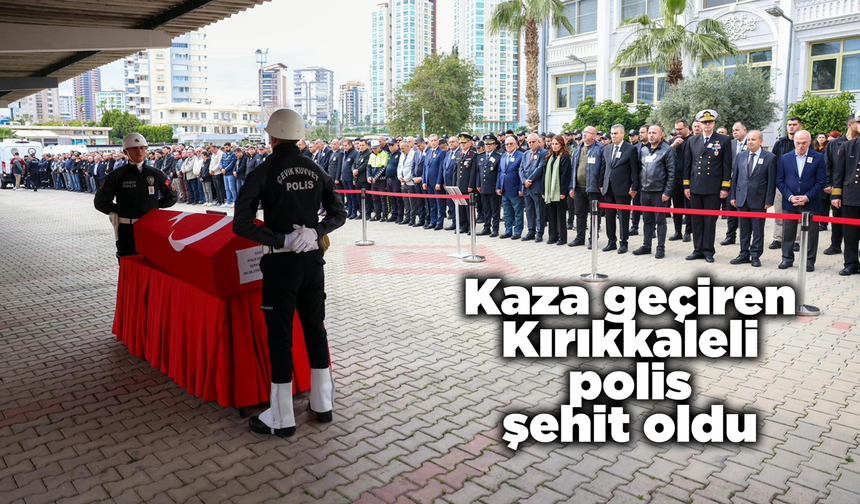 Kaza geçiren Kırıkkaleli polis şehit oldu