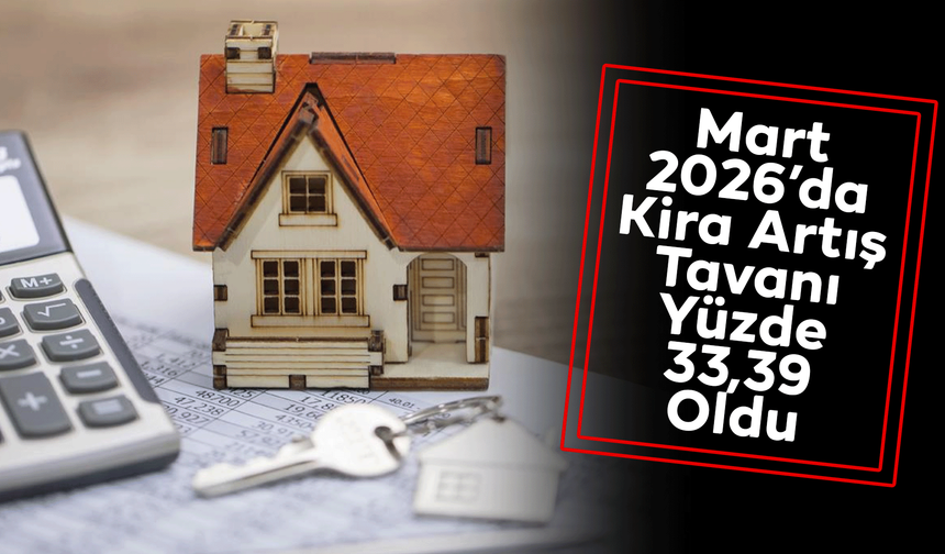 Mart 2026’da Kira Artış Tavanı Yüzde 33,39 Oldu