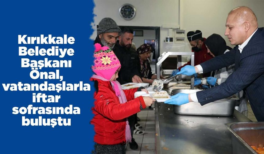 Kırıkkale Belediye Başkanı Önal, vatandaşlarla iftar sofrasında buluştu