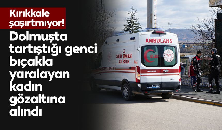 Dolmuşta tartıştığı genci bıçakla yaralayan kadın gözaltına alındı