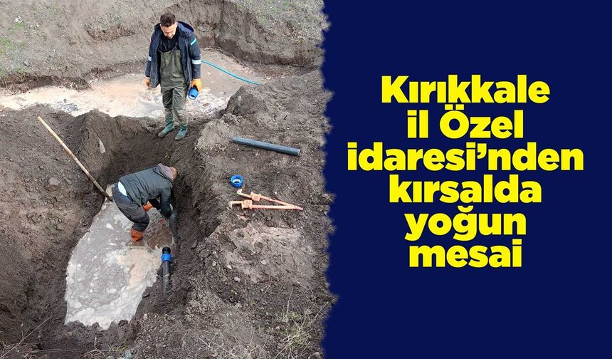 Kırıkkale İl Özel İdaresi’nden kırsalda yoğun mesai