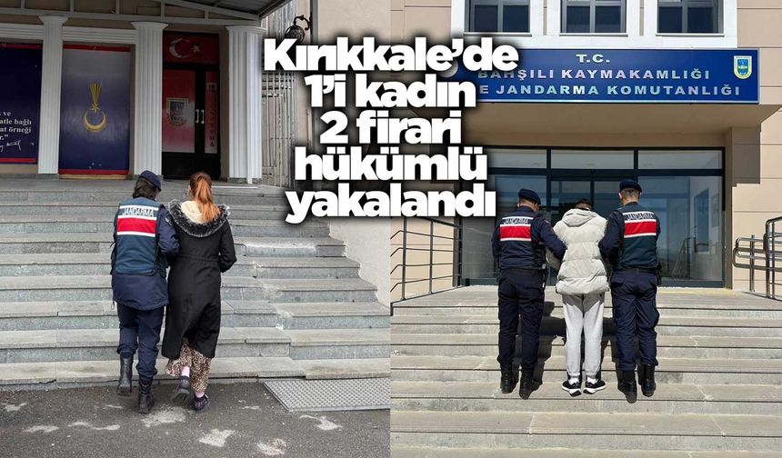 Kırıkkale’de 1’i kadın 2 firari hükümlü yakalandı