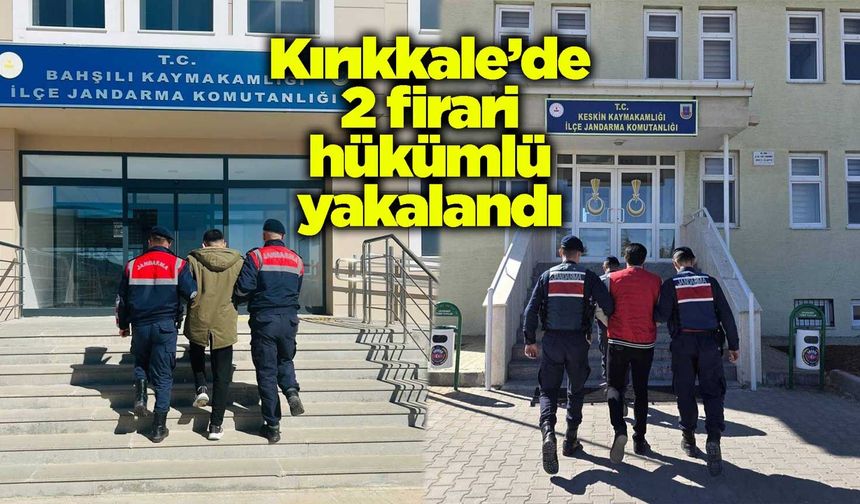 Kırıkkale’de 2 firari hükümlü yakalandı