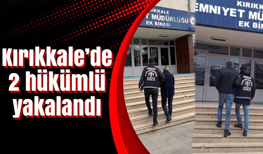 Kırıkkale’de 2 hükümlü yakalandı