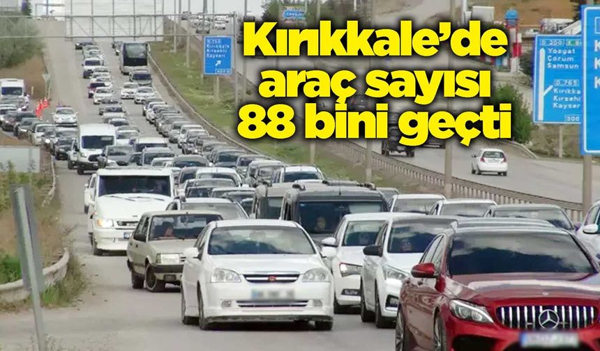 Kırıkkale’de araç sayısı 88 bini geçti