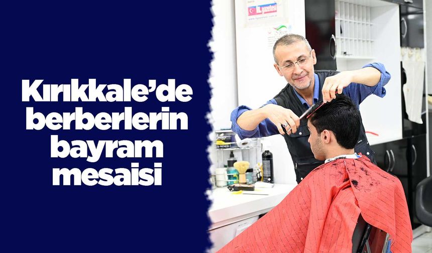 Kırıkkale’de berberlerin bayram mesaisi