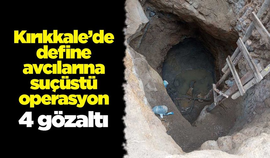 Kırıkkale’de define avcılarına suçüstü operasyon