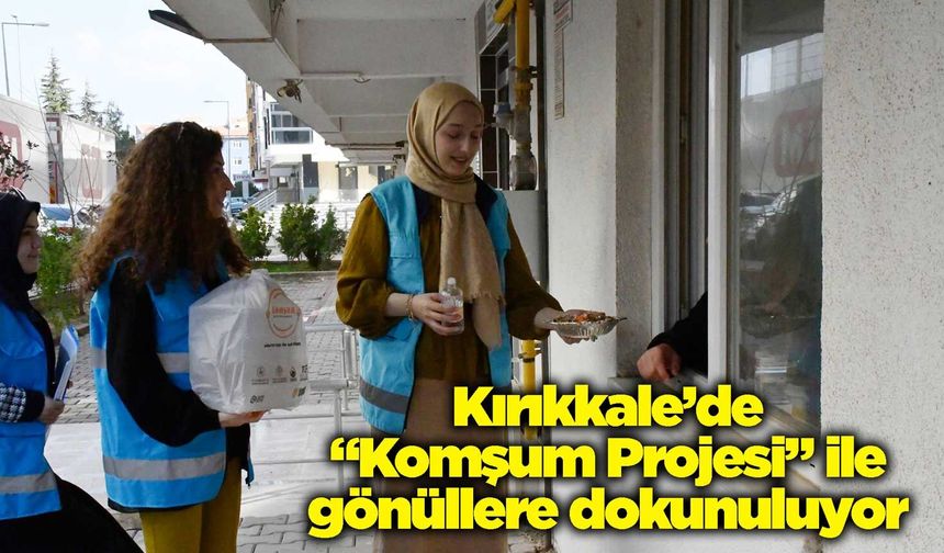Kırıkkale’de “Komşum Projesi” ile gönüllere dokunuluyor
